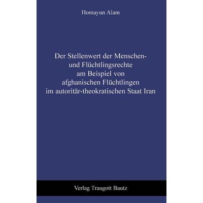 Der Stellenwert der Menschen- und Flüchtlingsrechte am Beispiel von afghanischen Flüchtlingen im autoritär-theokratischen Staat Iran, Taschenbuch von