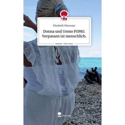 Donna und Uomo FOMO. Verpassen ist menschlich.. Life is a Story - story.one, Gebundene Ausgabe von Elisabeth Hiesmayr, Story.one publishing,