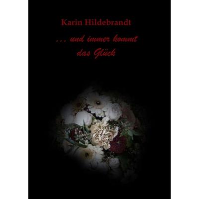... und immer kommt das Glück, Taschenbuch von Karin Hildebrandt, Tredition, 978-3-7497-9475-1
