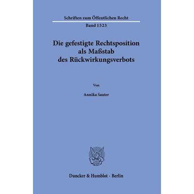 Die gefestigte Rechtsposition als Maßstab des Rückwirkungsverbots., Taschenbuch von Annika Sauter, Duncker & Humblot, 978-3-428-19088-1