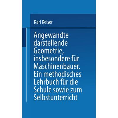 Angewandte darstellende Geometrie, insbesondere für Maschinenbauer, Taschenbuch von Karl Keiser, Springer Berlin, 978-3-642-51901-7