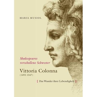 Shakespeares verschollene Schwester VITTORIA COLONNA, Taschenbuch von Maria Musiol, Epubli, 978-3-8442-4276-8