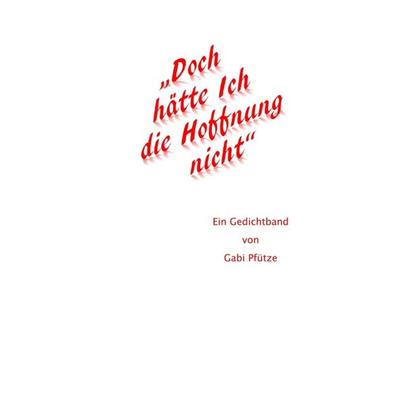 Doch hätte Ich die Hoffnung nicht, Taschenbuch von Gabi Pfütze, Tredition, 978-3-347-15581-7