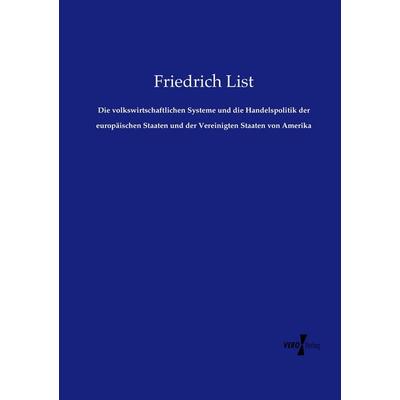 Die volkswirtschaftlichen Systeme und die Handelspolitik der europäischen Staaten und der Vereinigten Staaten von Amerika, Taschenbuch von Friedrich