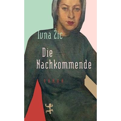 Die Nachkommende, Gebundene Ausgabe von Ivna Žic, Matthes & Seitz
