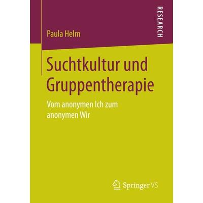 Suchtkultur und Gruppentherapie, Taschenbuch von Paula Helm, Springer Fachmedien Wiesbaden GmbH, 978-3-658-14948-2