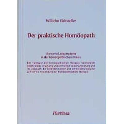 Der praktische Homöopath, Gebundene Ausgabe von Wilhelm Eichsteller, Artha-Vlg, 978-3-89575-011-3