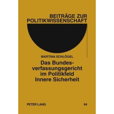 Das Bundesverfassungsgericht im Politikfeld Innere Sicherheit, Gebundene Ausgabe von Martina Schlögel, Peter Lang GmbH, Internationaler Verlag der