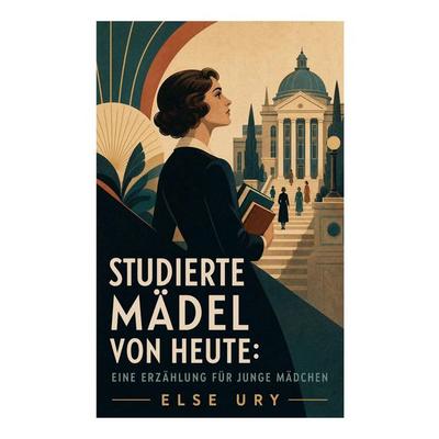 Studierte Mädel von heute: Eine Erzählung für junge Mädchen, Taschenbuch von Else Ury, E-artnow, 978-80-273-4712-4