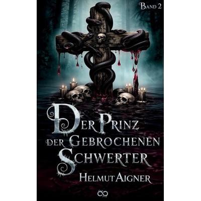 Der Prinz der gebrochenen Schwerter, Taschenbuch von Helmut Aigner, Tredition, 978-3-384-81416-6