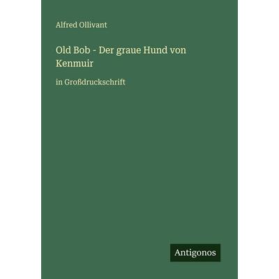 Old Bob - Der graue Hund von Kenmuir, Taschenbuch von Alfred Ollivant, Antigonos Verlag, 978-3-566-02853-4