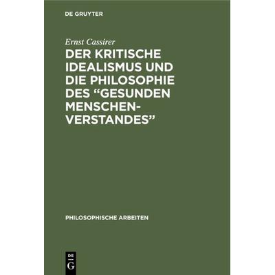 Der kritische Idealismus und die Philosophie des “gesunden Menschenverstandes”, Gebundene Ausgabe von Ernst Cassirer, De Gruyter, 978-3-11-128349-4
