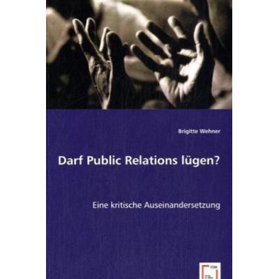 Wehner, B: Darf Public Relations lügen?, Taschenbuch von Brigitte Wehner, VDM, 978-3-639-00521-9