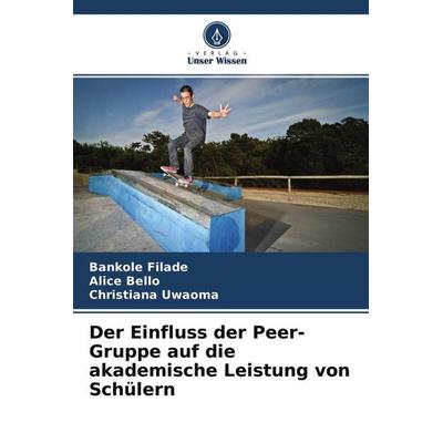 Der Einfluss der Peer-Gruppe auf die akademische Leistung von Schülern, Taschenbuch von Bankole Filade,Alice Bello,Christiana Uwaoma, Verlag Unser