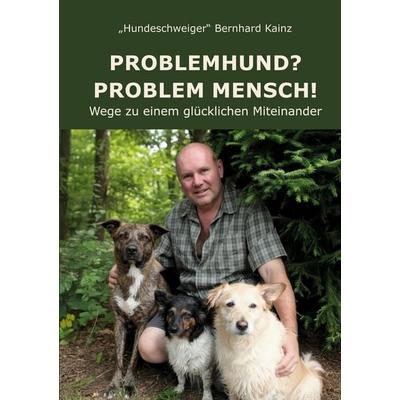 Problemhund? Problem Mensch!, Taschenbuch von Bernhard Kainz, BoD – Books on Demand, 978-3-696-35828-0
