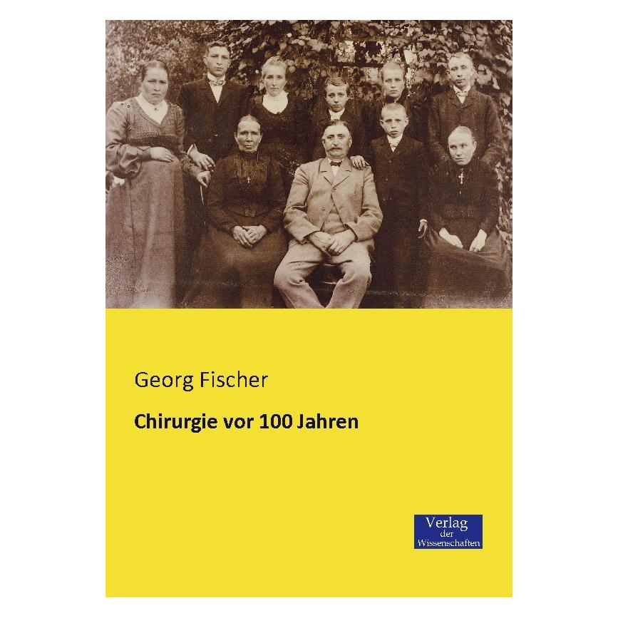 Verlag der Wissenschaften Chirurgie vor 100 Jahren (Deutsch, Softcover, Georg Fischer) (55547740)