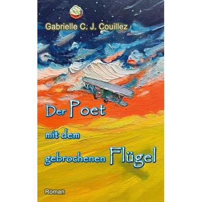 Der Poet mit dem gebrochenen Flügel, Gebundene Ausgabe von Gabrielle C. J. Couillez, BoD – Books on Demand, 978-3-7583-1625-8