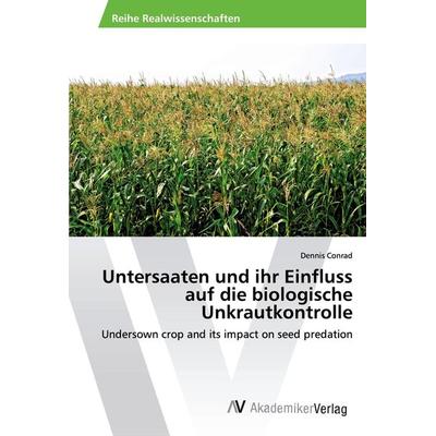 Untersaaten und ihr Einfluss auf die biologische Unkrautkontrolle, Taschenbuch von Dennis Conrad, AV Akademikerverlag, 978-3-330-50725-8