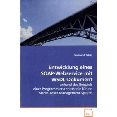 Tatzig, F: Entwicklung eines SOAP-Webservice mit WSDL-Dokume, Taschenbuch von Ferdinand Tatzig, VDM, 978-3-639-11435-5