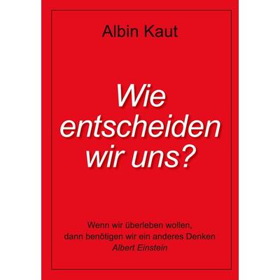 Wie entscheiden wir uns?, Taschenbuch von Albin Kaut, BoD – Books on Demand, 978-3-7526-5638-1