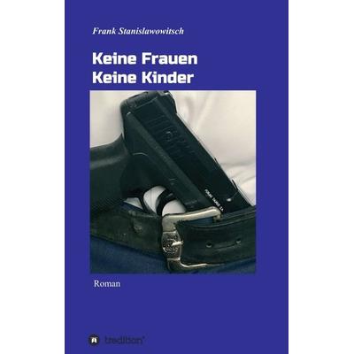 Keine Frauen Keine Kinder, Taschenbuch von Frank Stanislawowitsch, Tredition, 978-3-7497-6369-6