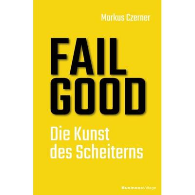 FAIL GOOD, Taschenbuch von Markus Czerner, Businessvillage, 978-3-86980-490-3