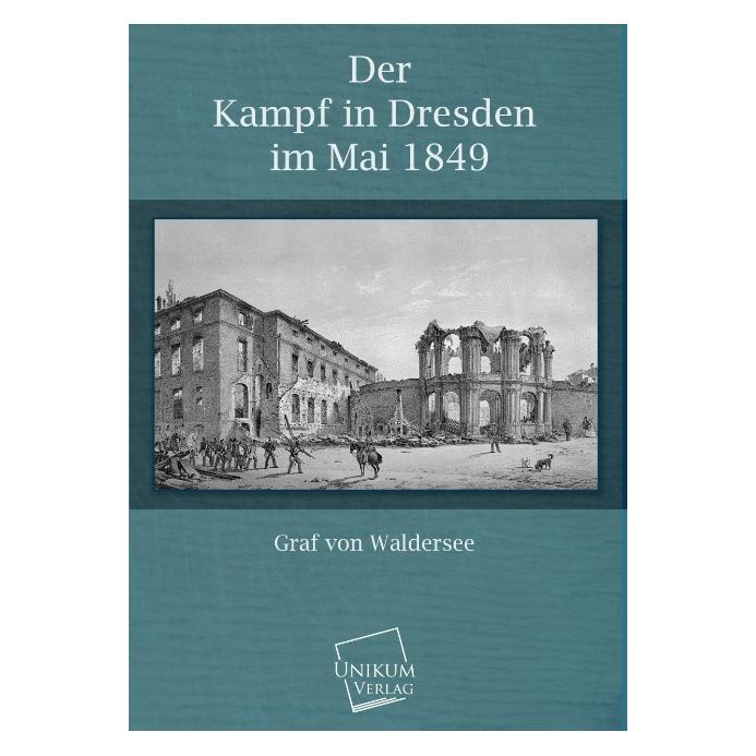 Unikum Der Kampf in Dresden im Mai 1849 (Deutsch, Softcover, Franz Johann Georg von Waldersee, Graf Von Waldersee) (55514516)