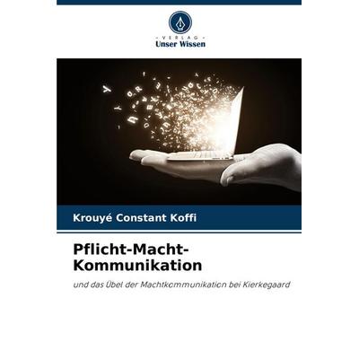 Pflicht-Macht-Kommunikation, Taschenbuch von Krouyé Constant Koffi, Verlag Unser Wissen, 978-620-7-40466-7