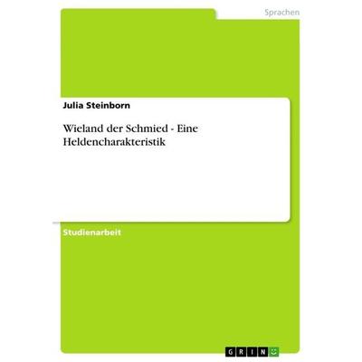 Wieland der Schmied - Eine Heldencharakteristik, Taschenbuch von Julia Steinborn, GRIN, 978-3-656-07312-3