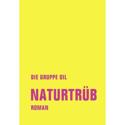Naturtrüb, Gebundene Ausgabe von Die Gruppe OIL,Christian Reverend Dabeler,Timur Mosch Cirak,Gereon Klug,Maurice Summen, Verbrecher, 978-3-95732-424-5