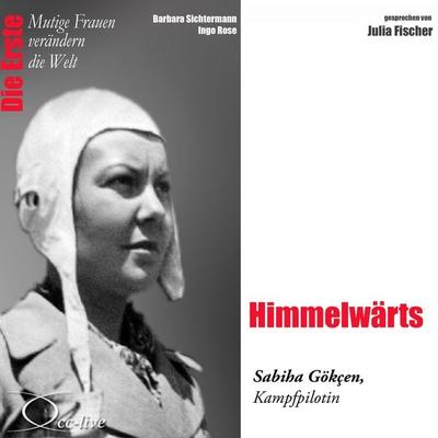 Die Erste - Himmelwärts (Die Kampfpilotin Sabiha Gökçen) - Barbara Sichtermann,Ingo Rose, Audio, 9783956161421