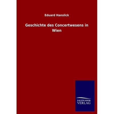 Geschichte des Concertwesens in Wien, Gebundene Ausgabe von Eduard Hanslick, Salzwasser, 978-3-8460-5339-3