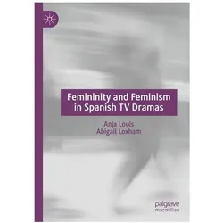 Femininity and Feminism in Spanish TV Dramas, Fachbücher von Anja Louis
