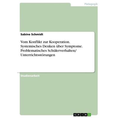 Vom Konflikt zur Kooperation. Systemisches Denken über Symptome. Problematisches Schülerverhalten/ Unterrichtsstörungen, Taschenbuch von Sabine