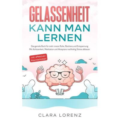 Gelassenheit kann man lernen, Taschenbuch von Clara Lorenz, Eulogia Verlags GmbH, 978-3-96967-095-8