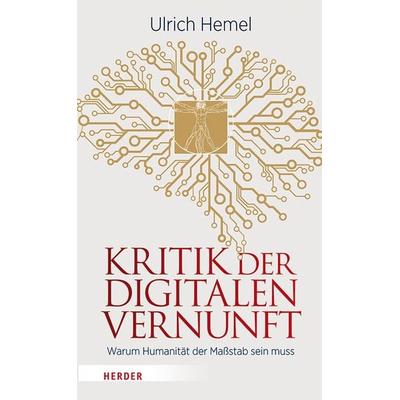 Kritik der digitalen Vernunft, Gebundene Ausgabe von Ulrich Hemel, Herder, 978-3-451-38915-3