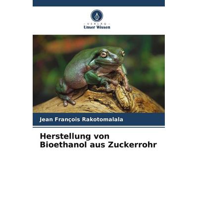 Herstellung von Bioethanol aus Zuckerrohr, Taschenbuch von Jean François Rakotomalala, Verlag Unser Wissen, 978-620-9-70579-3