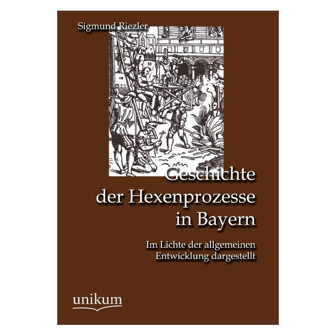 Unikum Geschichte der Hexenprozesse in Bayern (Deutsch, Softcover, Sigmund Riezler) (55494960)