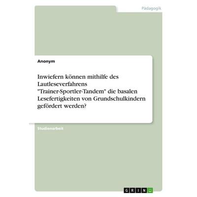 Inwiefern können mithilfe des Lautleseverfahrens 'Trainer-Sportler-Tandem' die basalen Lesefertigkeiten von Grundschulkindern gefördert werden?,