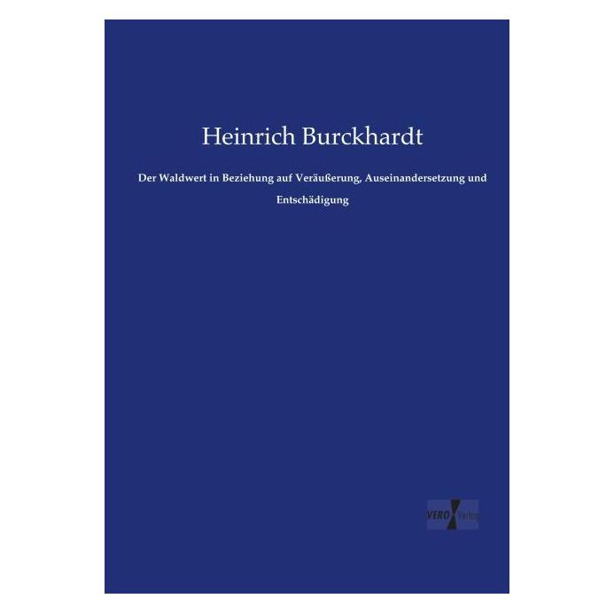 Vero Der Waldwert in Beziehung auf Veräusserung, Auseinandersetzung und Entschädigung (Deutsch, Softcover, Heinrich Burckhardt) (55599736)