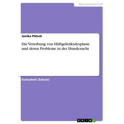 Die Vererbung von Hüftgelenksdysplasie und deren Probleme in der Hundezucht, Taschenbuch von Janika Pätsch, GRIN, 978-3-656-97655-4