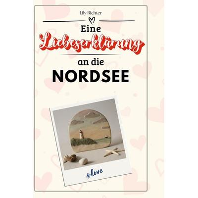 Eine Liebeserklärung an die Nordsee, Gebundene Ausgabe von Lily Richter, BoD - Books on Demand, 978-3-7591-5220-6