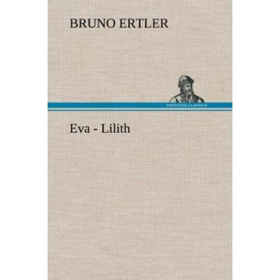 Eva - Lilith, Gebundene Ausgabe von Bruno Ertler, Tredition, 978-3-8472-4770-8