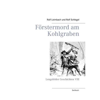 Förstermord am Kohlgraben, Gebundene Ausgabe von Rolf Leimbach,Rolf Schlegel, BoD – Books on Demand, 978-3-7494-9690-7