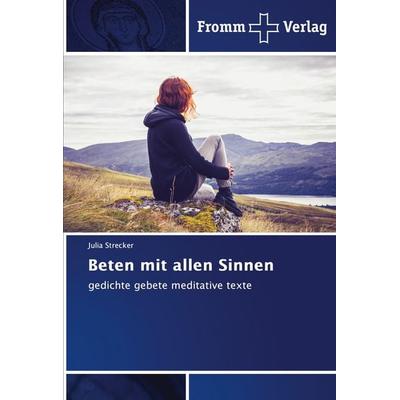 Beten mit allen Sinnen, Taschenbuch von Julia Strecker, Fromm Verlag, 978-3-8416-0952-6