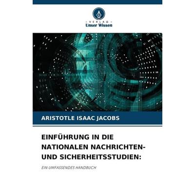 Einführung in die Nationalen Nachrichten- und Sicherheitsstudien:, Taschenbuch von Aristotle Isaac Jacobs, Verlag Unser Wissen, 978-620-7-31205-4