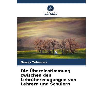 Die Übereinstimmung zwischen den Lehrüberzeugungen von Lehrern und Schülern, Taschenbuch von Neway Yohannes, Verlag Unser Wissen, 978-620-4-50872-6