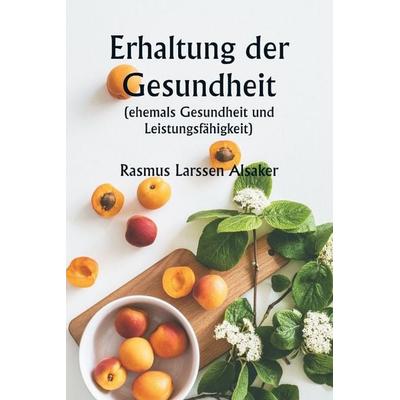 Erhaltung der Gesundheit (ehemals Gesundheit und Leistungsfähigkeit), Taschenbuch von Rasmus Larssen Alsaker, Alpha Editions, 978-93-5881-025-7