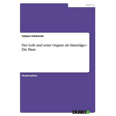 Der Leib und seine Organe als Sinnträger - Die Haut, Taschenbuch von Tatjana Schikorski, GRIN, 978-3-638-94938-5