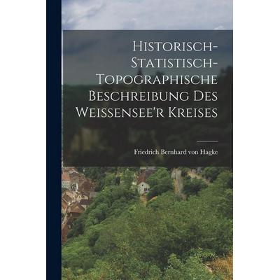 Historisch-statistisch-topographische Beschreibung des Weissensee'r Kreises, Taschenbuch von , Hutson Street Press, 978-1-01-783018-7
